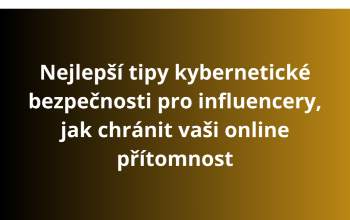 Nejlepší tipy kybernetické bezpečnosti pro influencery, jak chránit vaši online přítomnost