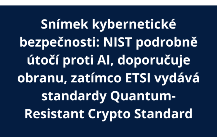 Snímek kybernetické bezpečnosti: NIST podrobně útočí proti AI, doporučuje obranu, zatímco ETSI vydává standardy Quantum-Resistant Crypto Standard