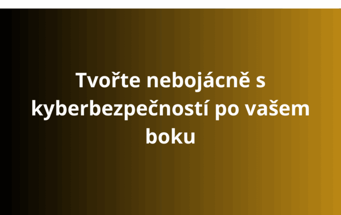 Tvořte nebojácně s kyberbezpečností po vašem boku