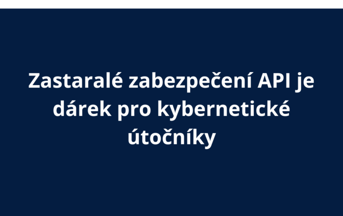 Zastaralé zabezpečení API je dárek pro kybernetické útočníky
