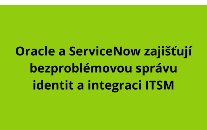 Oracle a ServiceNow zajišťují bezproblémovou správu identit a integraci ITSM