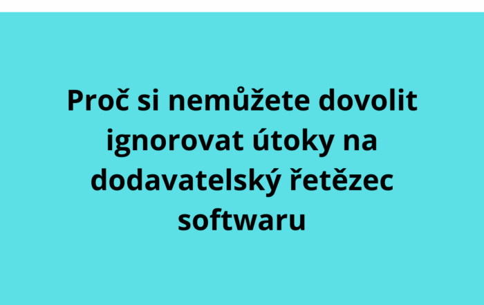 Proč si nemůžete dovolit ignorovat útoky na dodavatelský řetězec softwaru