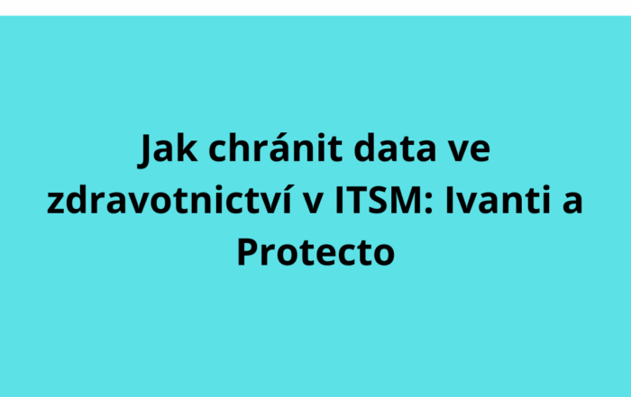 Jak chránit data ve zdravotnictví v ITSM: Ivanti a Protecto
