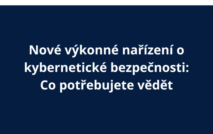 Nové výkonné nařízení o kybernetické bezpečnosti: Co potřebujete vědět