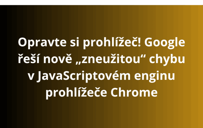 Opravte si prohlížeč! Google řeší nově „zneužitou“ chybu v JavaScriptovém enginu prohlížeče Chrome