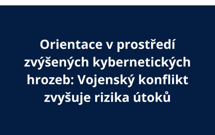 Orientace v prostředí zvýšených kybernetických hrozeb: Vojenský konflikt zvyšuje rizika útoků