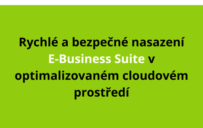 Rychlé a bezpečné nasazení E-Business Suite v optimalizovaném cloudovém prostředí