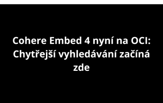 Cohere Embed 4 nyní na OCI: Chytřejší vyhledávání začíná zde