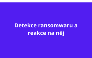 Detekce ransomwaru a reakce na něj