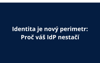 Identita je nový perimetr: Proč váš IdP nestačí