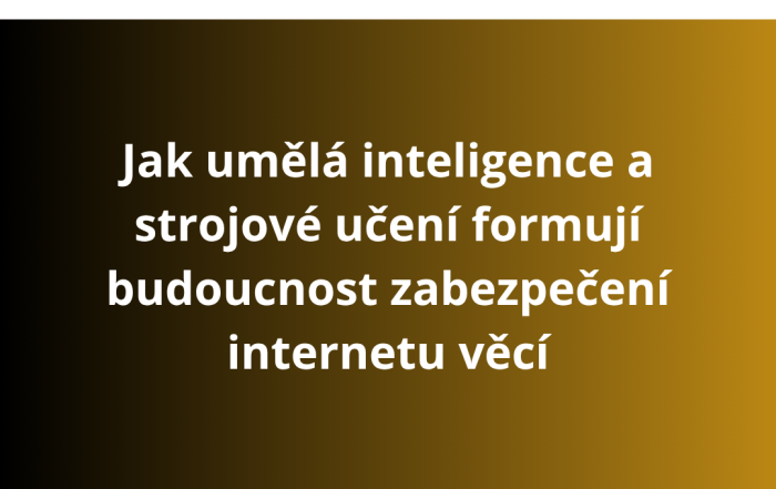 Jak umělá inteligence a strojové učení formují budoucnost zabezpečení internetu věcí