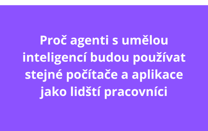 Proč agenti s umělou inteligencí budou používat stejné počítače a aplikace jako lidští pracovníci