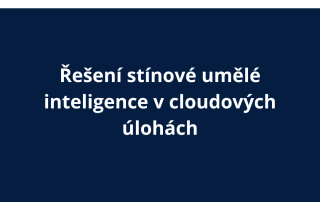 Řešení stínové umělé inteligence v cloudových úlohách