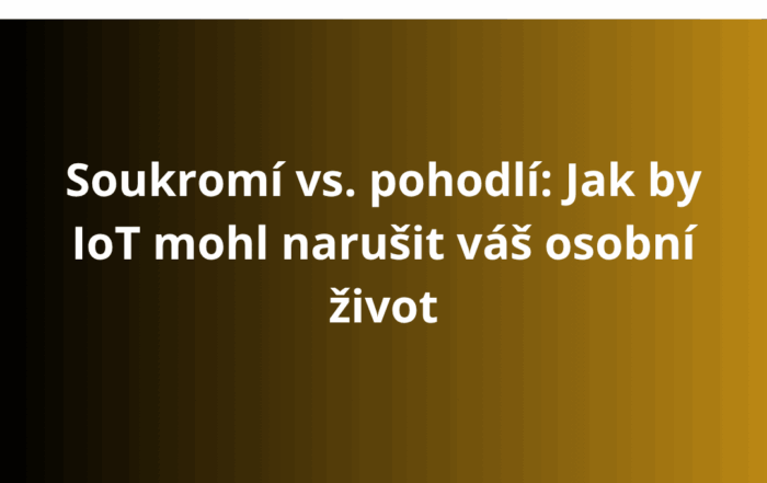 Soukromí vs. pohodlí: Jak by IoT mohl narušit váš osobní život