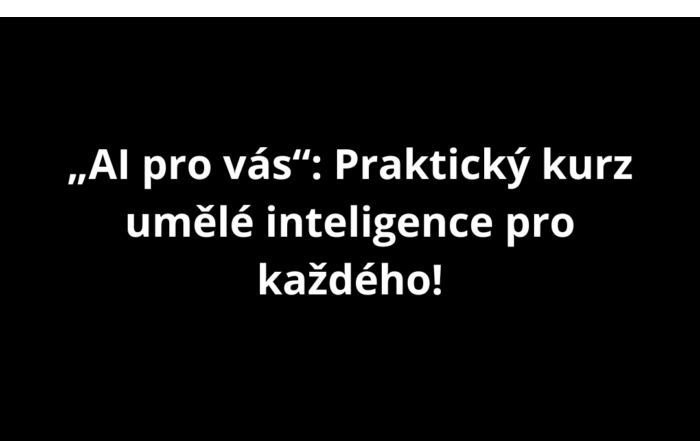 „AI pro vás“: Praktický kurz umělé inteligence pro každého!