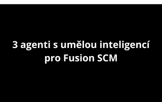 3 agenti s umělou inteligencí pro Fusion SCM