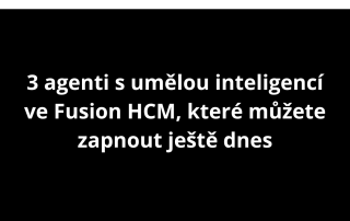 3 agenti s umělou inteligencí ve Fusion HCM, které můžete zapnout ještě dnes