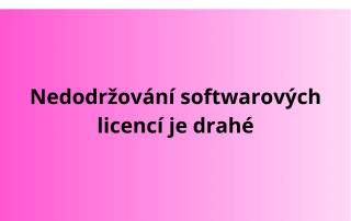 Nedodržování softwarových licencí je drahé