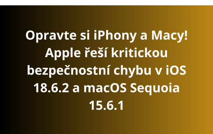 Opravte si iPhony a Macy! Apple řeší kritickou bezpečnostní chybu v iOS 18.6.2 a macOS Sequoia 15.6.1