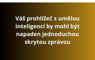 Váš prohlížeč s umělou inteligencí by mohl být napaden jednoduchou skrytou zprávou