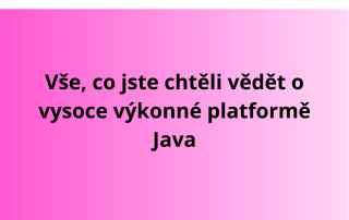 Vše, co jste chtěli vědět o vysoce výkonné platformě Java