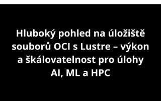 Hluboký pohled na úložiště souborů OCI s Lustre – výkon a škálovatelnost pro úlohy AI, ML a HPC
