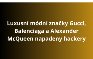 Luxusní módní značky Gucci, Balenciaga a Alexander McQueen napadeny hackery