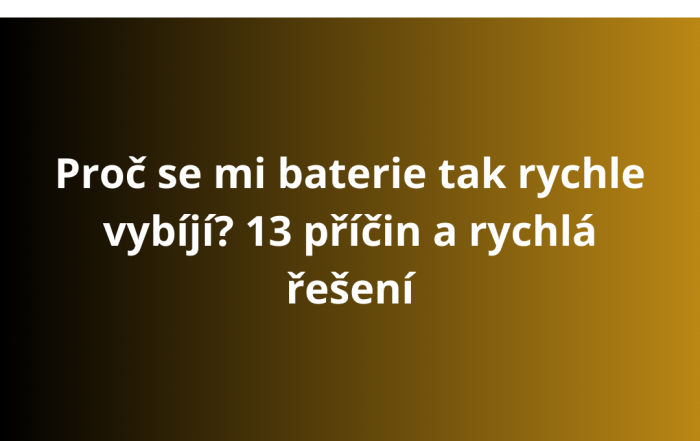 Proč se mi baterie tak rychle vybíjí? 13 příčin a rychlá řešení