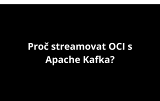 Proč streamovat OCI s Apache Kafka?