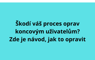 Škodí váš proces oprav koncovým uživatelům? Zde je návod, jak to opravit