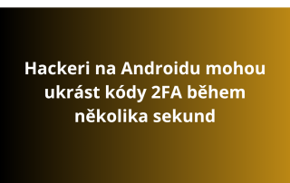 Hackeri na Androidu mohou ukrást kódy 2FA během několika sekund
