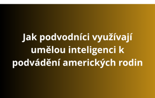 Jak podvodníci využívají umělou inteligenci k podvádění amerických rodin