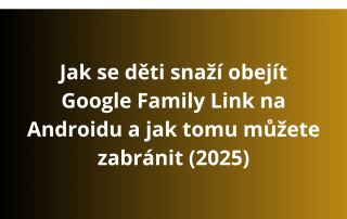 Jak se děti snaží obejít Google Family Link na Androidu a jak tomu můžete zabránit (2025)