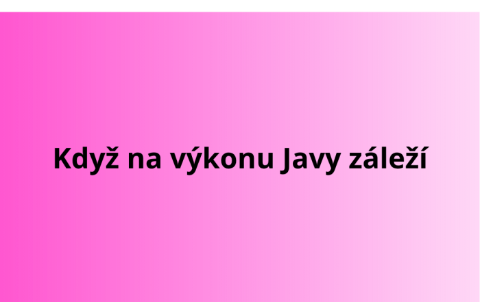 Když na výkonu Javy záleží