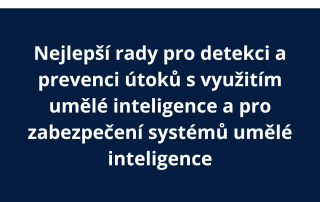 Nejlepší rady pro detekci a prevenci útoků s využitím umělé inteligence a pro zabezpečení systémů umělé inteligence