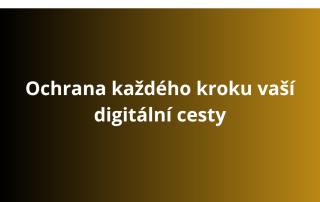 Ochrana každého kroku vaší digitální cesty