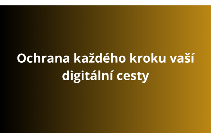 Ochrana každého kroku vaší digitální cesty