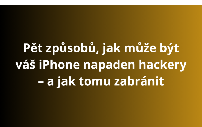 Pět způsobů, jak může být váš iPhone napaden hackery – a jak tomu zabránit