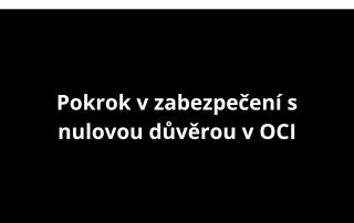 Pokrok v zabezpečení s nulovou důvěrou v OCI