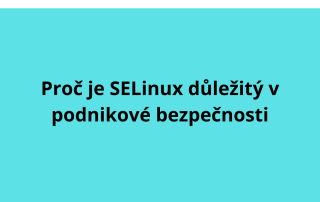 Proč je SELinux důležitý v podnikové bezpečnosti