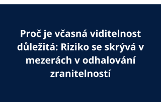 Proč je včasná viditelnost důležitá: Riziko se skrývá v mezerách v odhalování zranitelností