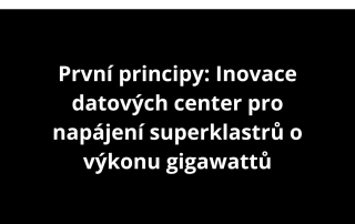 První principy: Inovace datových center pro napájení superklastrů o výkonu gigawattů