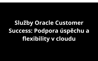 Služby Oracle Customer Success: Podpora úspěchu a flexibility v cloudu