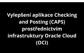 Vylepšení aplikace Checking and Posting (CAPS) prostřednictvím infrastruktury Oracle Cloud (OCI)