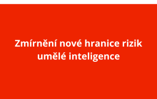Zmírnění nové hranice rizik umělé inteligence