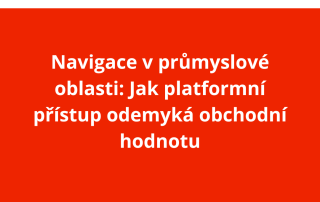 Navigace v průmyslové oblasti: Jak platformní přístup odemyká obchodní hodnotu