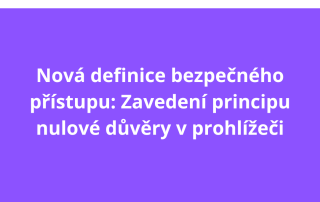Nová definice bezpečného přístupu: Zavedení principu nulové důvěry v prohlížeči