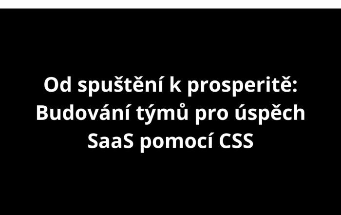 Od spuštění k prosperitě: Budování týmů pro úspěch SaaS pomocí CSS