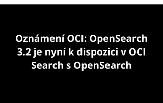 Oznámení OCI: OpenSearch 3.2 je nyní k dispozici v OCI Search s OpenSearch