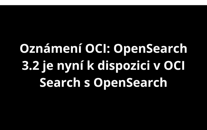 Oznámení OCI: OpenSearch 3.2 je nyní k dispozici v OCI Search s OpenSearch